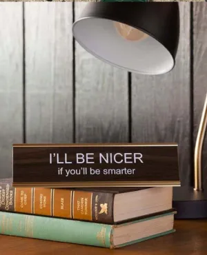 I'll Be Nicer If You'll Be Smarter Nameplate